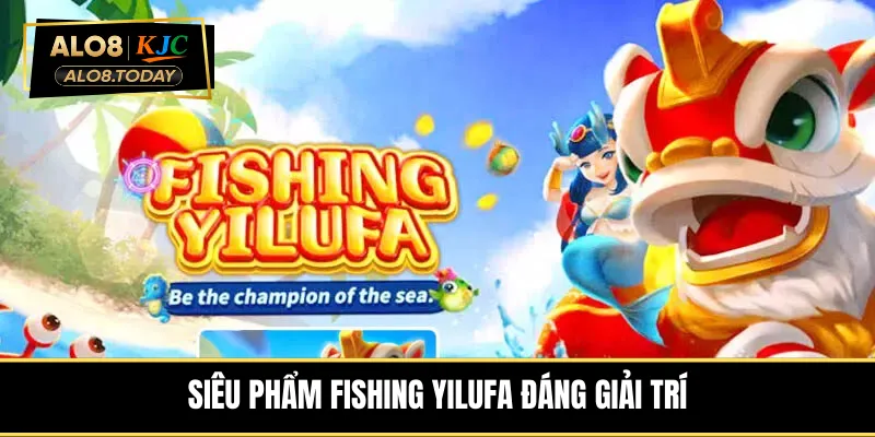 sieu-pham-fishing-yilufa-dang-giai-tri