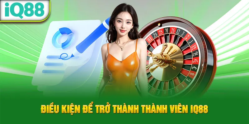 dieu-kien-de-tro-thanh-thanh-vien-iq88_1_11zon